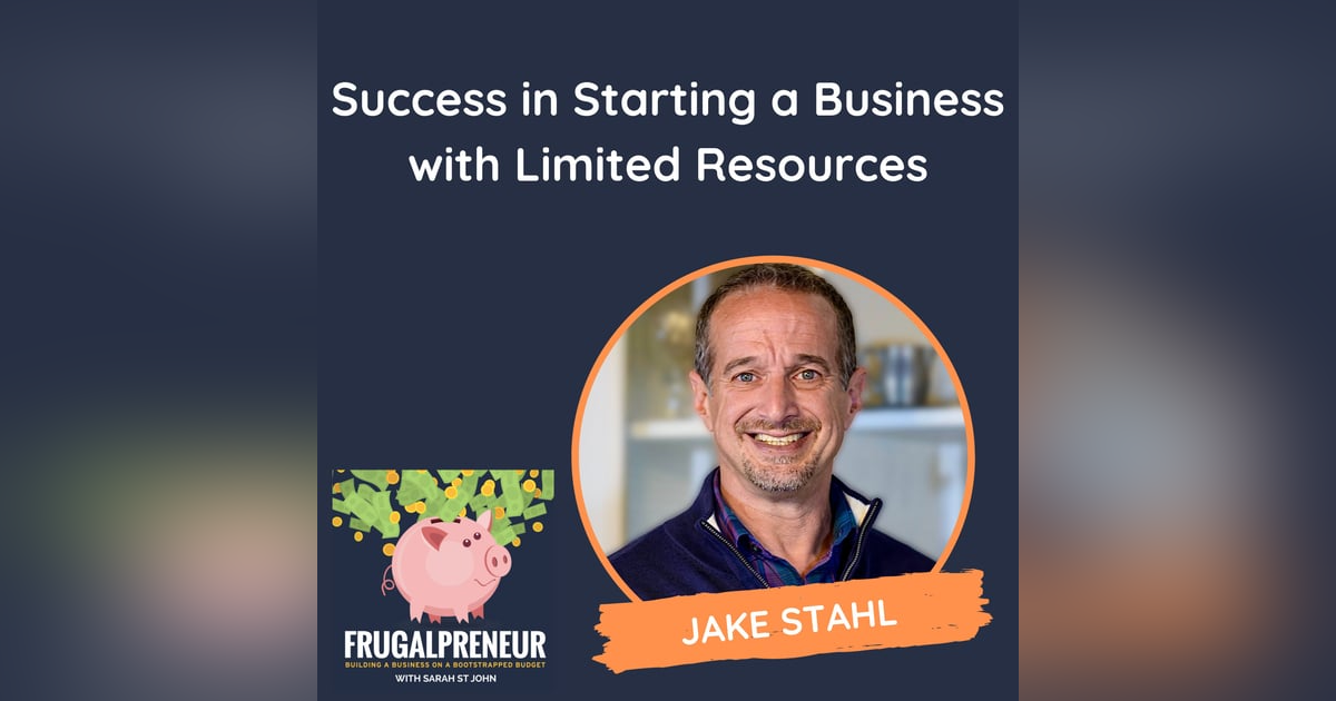 Success in Starting a Business with Limited Resources (with Jake Stahl) Success in Starting a Business with Limited Resources (with Jake Stahl)