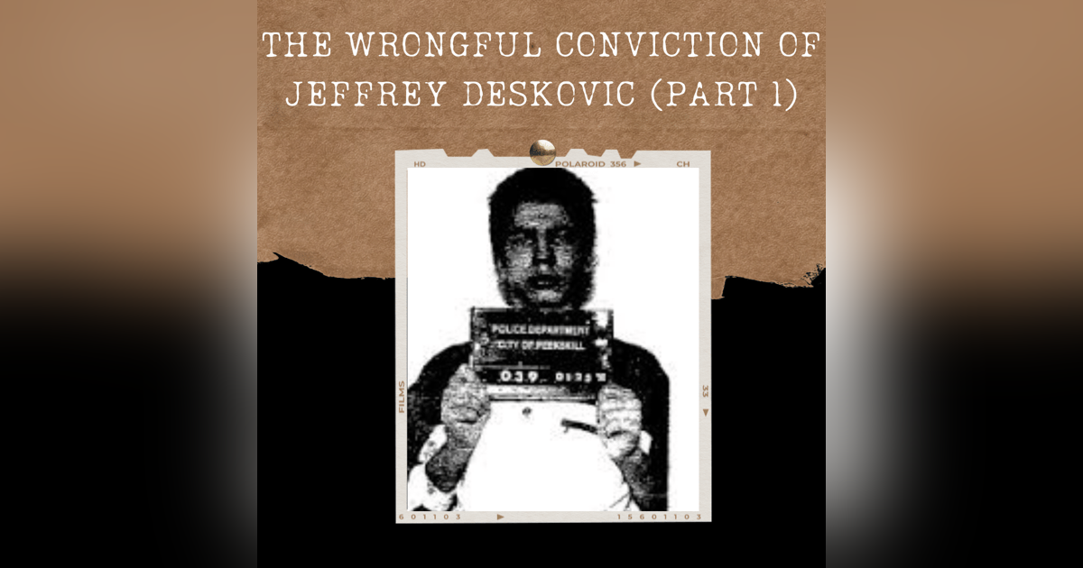 S02E01: THE WRONGFUL CONVICTION OF JEFFREY DESKOVIC (PART 1) S02E01: THE WRONGFUL CONVICTION OF JEFFREY DESKOVIC (PART 1)