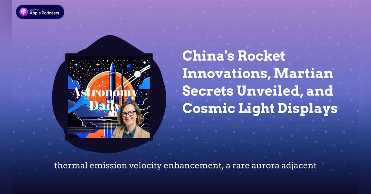 China’s Rocket Innovations, Martian Secrets Unveiled, and Cosmic Light Displays China’s Rocket Innovations, Martian Secrets Unveiled, and Cosmic Light Displays