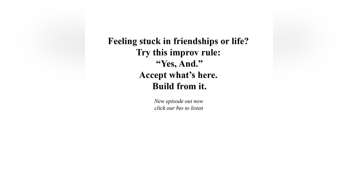 “Yes, And: How Improv Improves Communication and Friendship” “Yes, And: How Improv Improves Communication and Friendship”