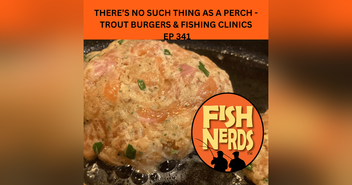 THERE’S NO SUCH THING AS A PERCH - TROUT BURGERS & FISHING CLINICS EP 341 THERE’S NO SUCH THING AS A PERCH - TROUT BURGERS & FISHING CLINICS EP 341