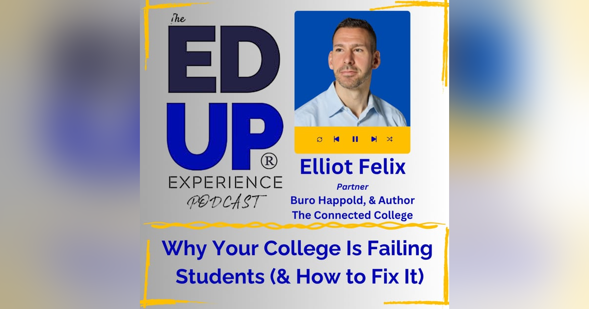 Why Your College Is Failing Students (& How to Fix It) - with Elliot Felix, Partner, Buro Happold, & Author of The Connected College Why Your College Is Failing Students (& How to Fix It) - with Elliot Felix, Partner, Buro Happold, & Author of The Connected College