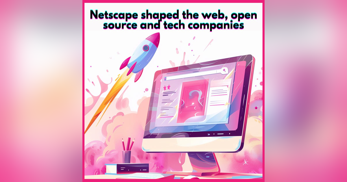 #27. Netscape shaped the web, open source and tech companies #27. Netscape shaped the web, open source and tech companies