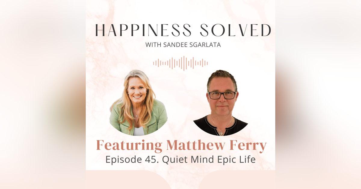 45. Quiet Mind Epic Life: Interview with Matthew Ferry 45. Quiet Mind Epic Life: Interview with Matthew Ferry