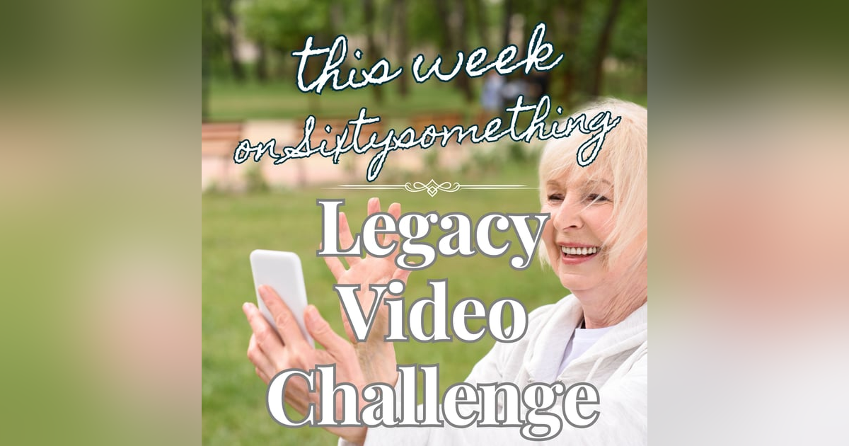 Sixtysomething_S2_Ep5_Legacy Video Challenge Sixtysomething_S2_Ep5_Legacy Video Challenge