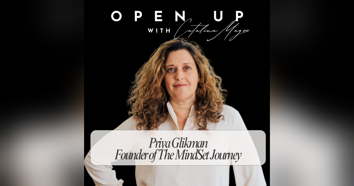 Open Up - Guest: Priya Glikman & The MindSet Journey Open Up - Guest: Priya Glikman & The MindSet Journey