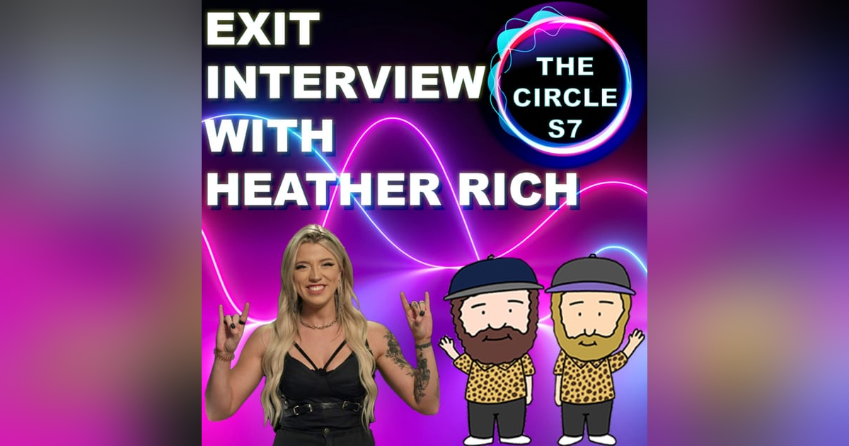 The Circle Season 7 Exit Interview With Heather Rich The Circle Season 7 Exit Interview With Heather Rich