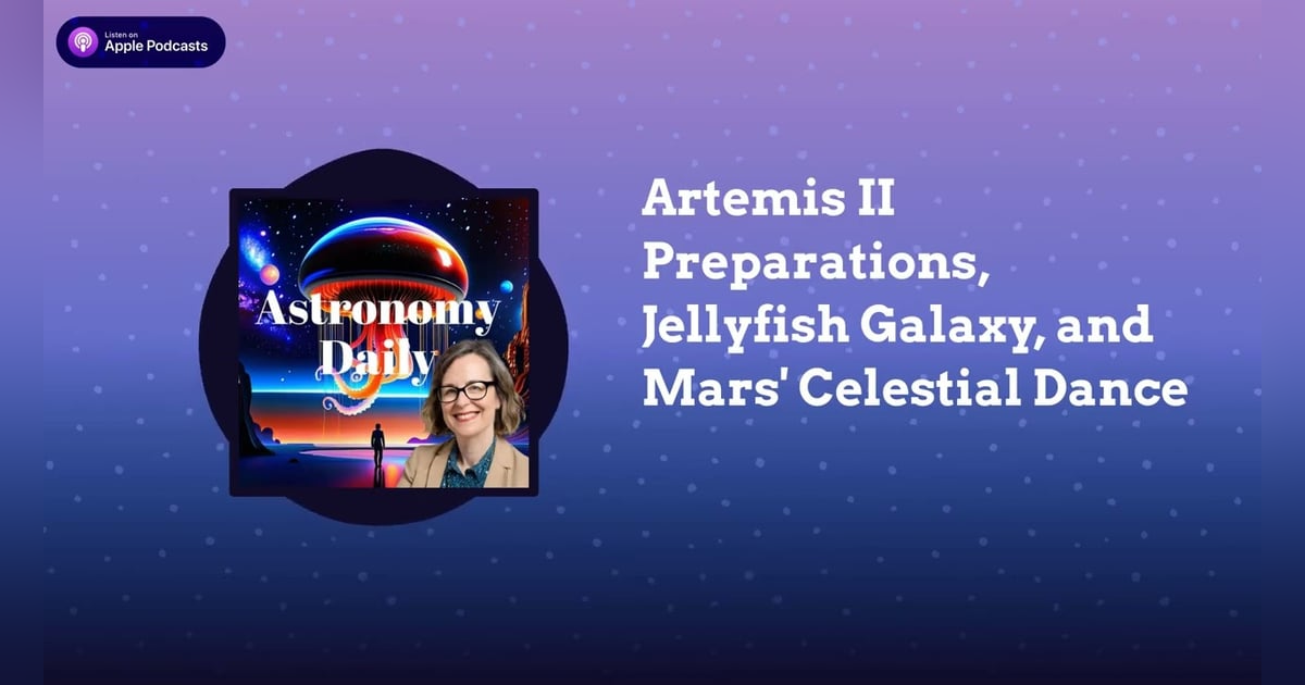 Artemis II Preparations, Jellyfish Galaxy, and Mars’ Celestial Dance Artemis II Preparations, Jellyfish Galaxy, and Mars’ Celestial Dance