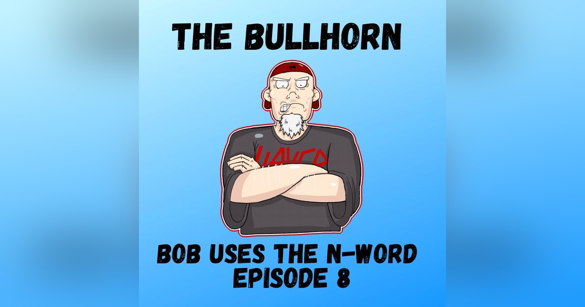 Bob Uses The N-Word Bob Uses The N-Word