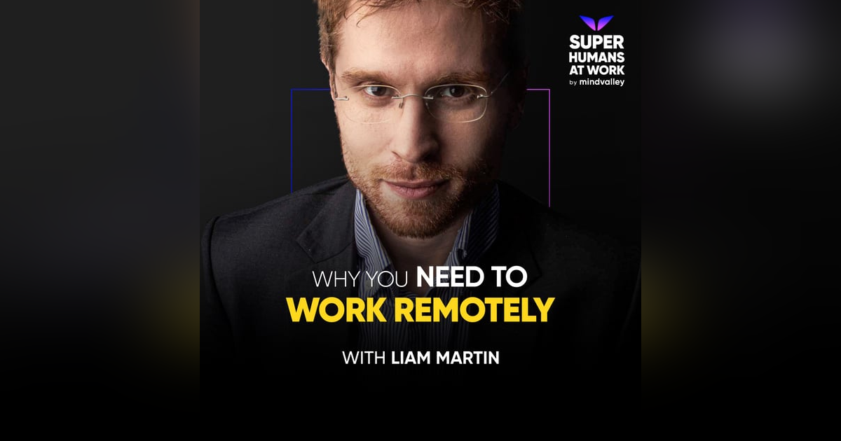 Why You Need To Work Remotely - Liam Martin Why You Need To Work Remotely - Liam Martin