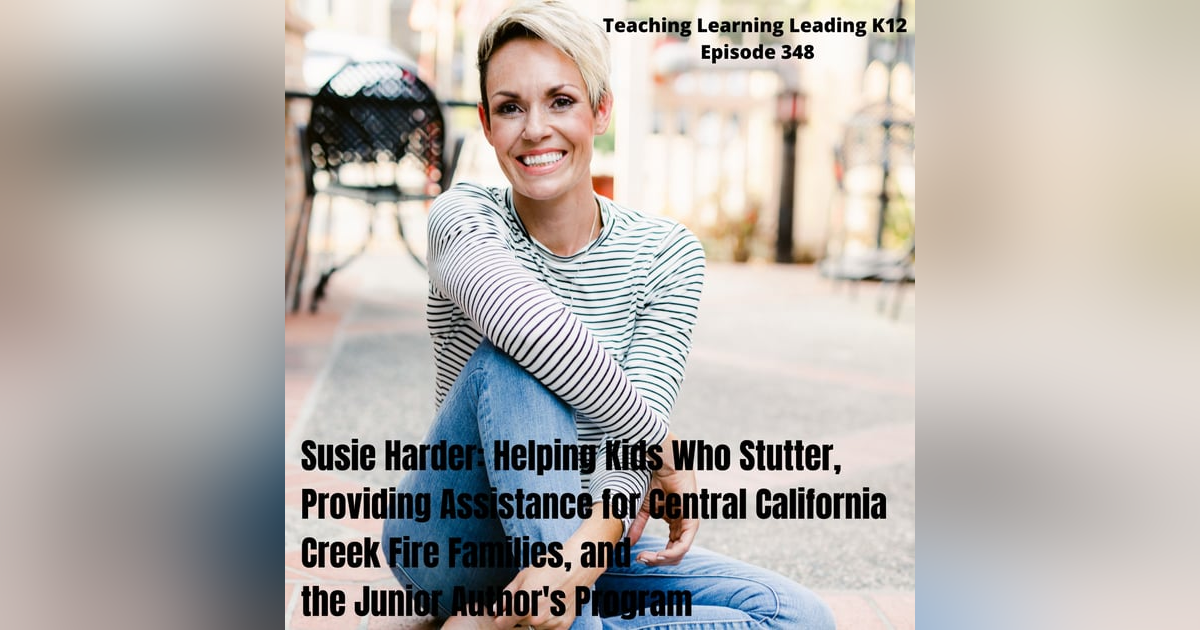 Susie Harder: Helping Kids Who Stutter, Providing Assistance for Central California Creek Fire Families, and the Junior Author's Program - 348 Susie Harder: Helping Kids Who Stutter, Providing Assistance for Central California Creek Fire Families, and the Junior Author's Program - 348