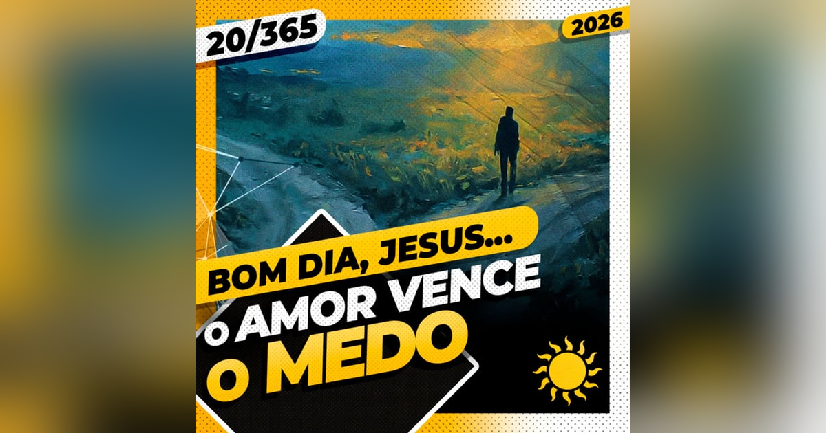 O AMOR VENCE O MEDO! - Bom dia, Jesus! 20/365 (2026) O AMOR VENCE O MEDO! - Bom dia, Jesus! 20/365 (2026)