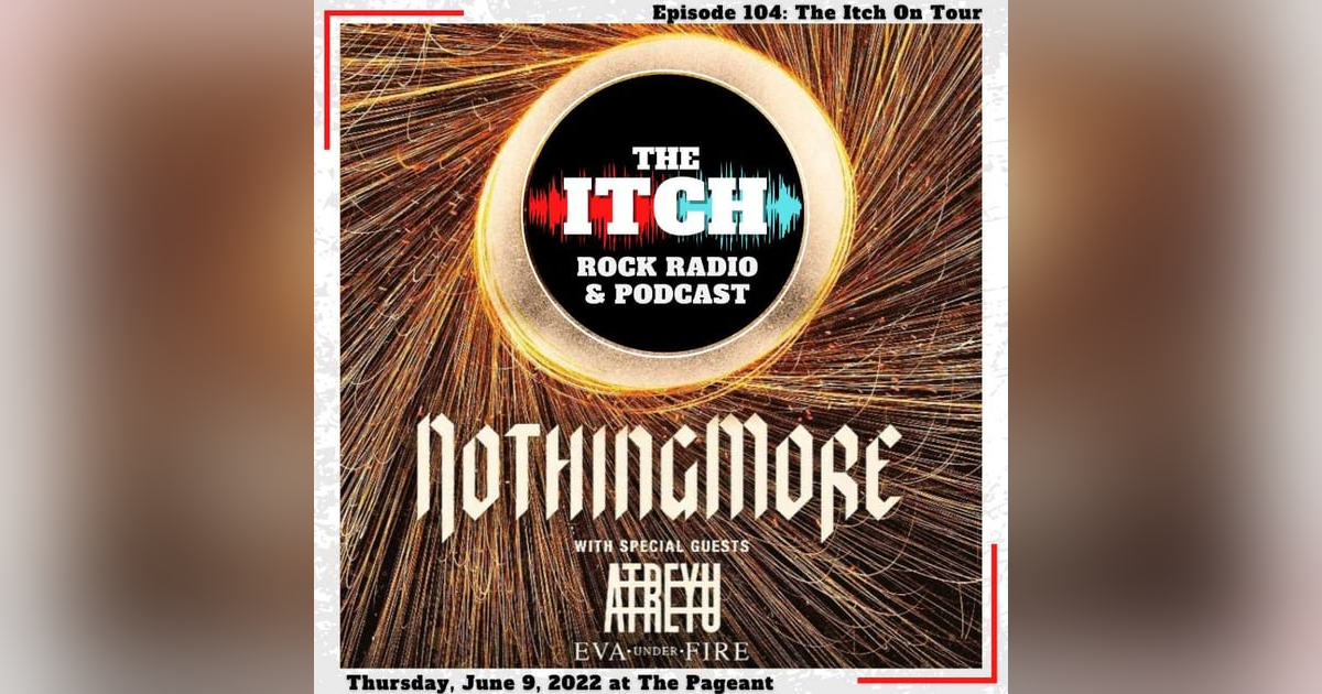 E104 The Itch On Tour: Nothing More, Atreyu, & Eva Under Fire E104 The Itch On Tour: Nothing More, Atreyu, & Eva Under Fire