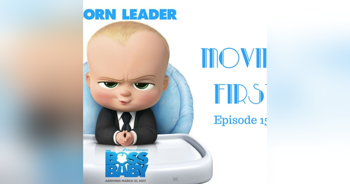152: Boss Baby - Movies First with Alex First Episode 150 152: Boss Baby - Movies First with Alex First Episode 150