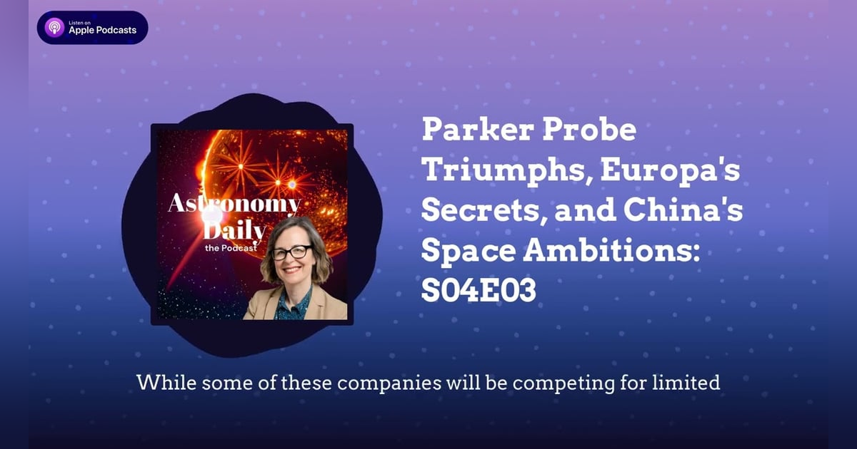 Parker Probe Triumphs, Europa’s Secrets, and China’s Space Ambitions: S04E03 Parker Probe Triumphs, Europa’s Secrets, and China’s Space Ambitions: S04E03