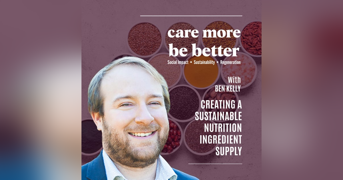 Creating A Sustainable Nutrition Ingredient Supply With Ben Kelly Creating A Sustainable Nutrition Ingredient Supply With Ben Kelly