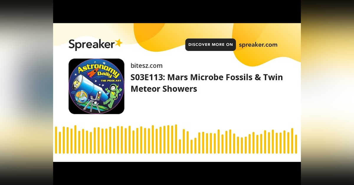 S03E113: Mars Microbe Fossils & Twin Meteor Showers S03E113: Mars Microbe Fossils & Twin Meteor Showers