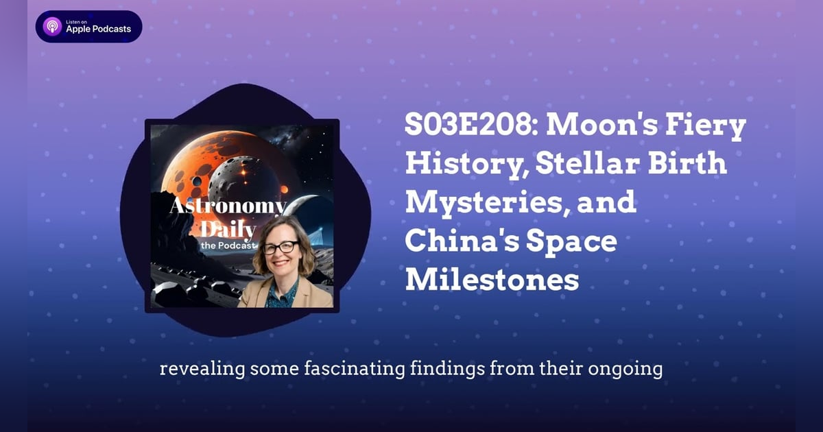S03E208: Moon’s Fiery History, Stellar Birth Mysteries, and China’s Space Milestones S03E208: Moon’s Fiery History, Stellar Birth Mysteries, and China’s Space Milestones