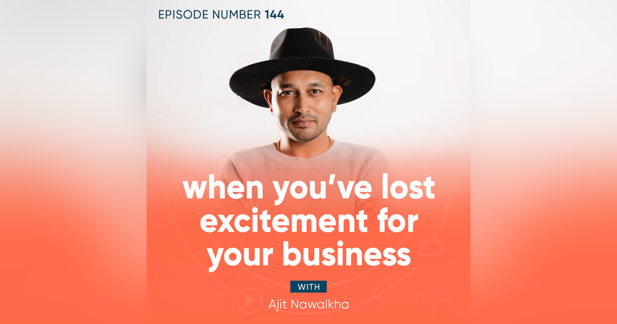 144. When You’ve Lost Excitement For Your Business 144. When You’ve Lost Excitement For Your Business
