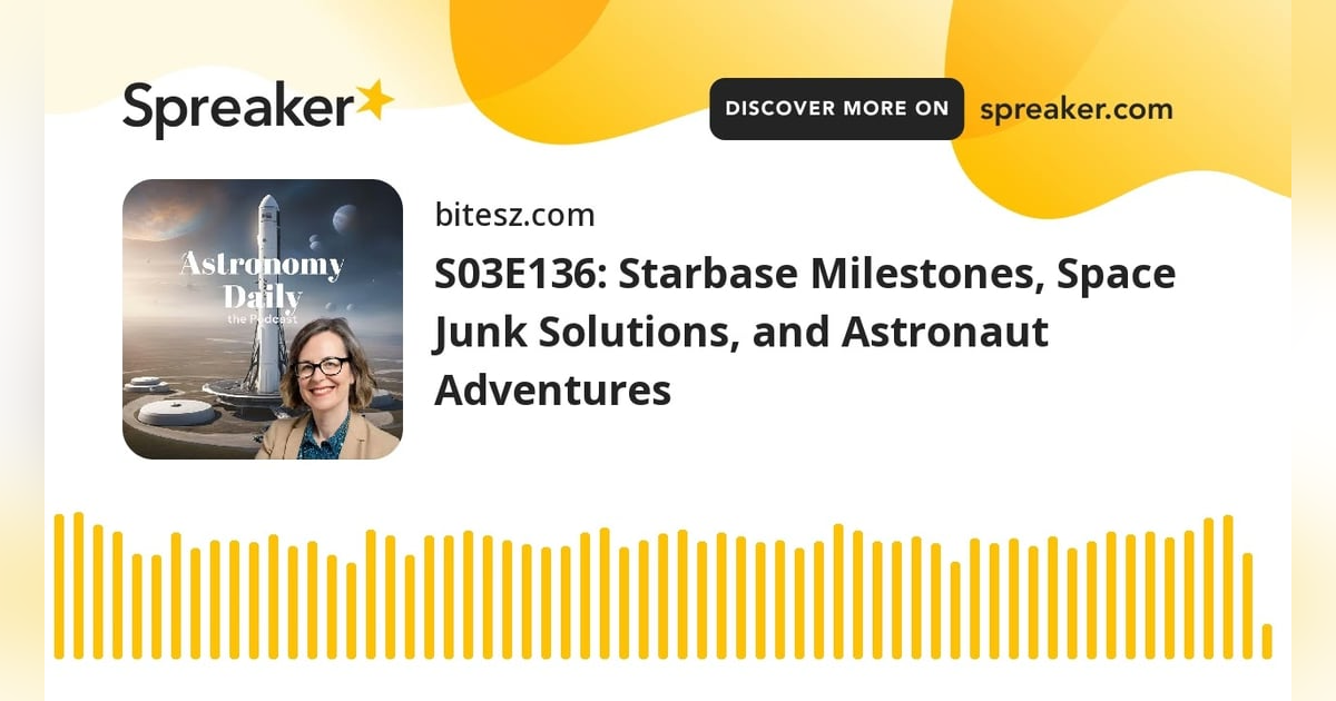 S03E136: Starbase Milestones, Space Junk Solutions, and Astronaut Adventures S03E136: Starbase Milestones, Space Junk Solutions, and Astronaut Adventures