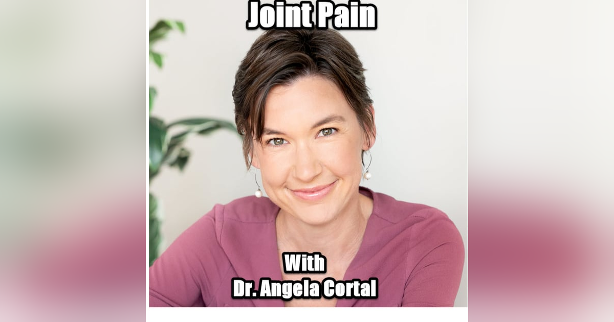 Joint Pain with Dr. Angela Cortal Joint Pain with Dr. Angela Cortal