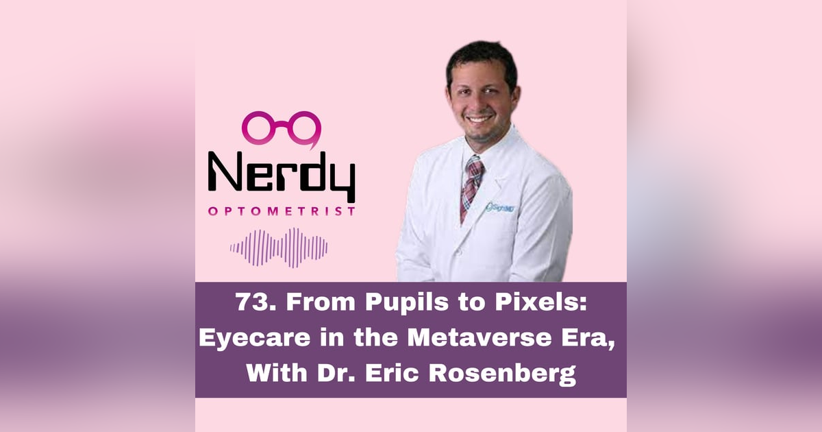 73. From Pupils to Pixels: Eyecare in the Metaverse Era, with Dr. Eric Rosenberg 73. From Pupils to Pixels: Eyecare in the Metaverse Era, with Dr. Eric Rosenberg