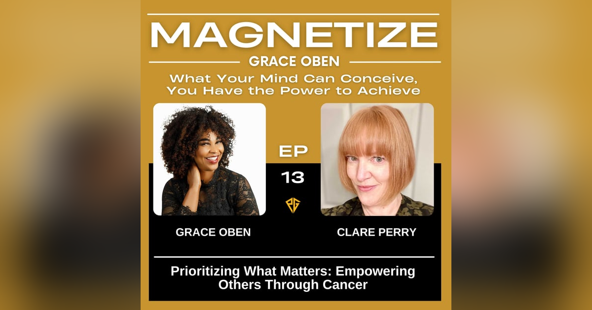 Prioritizing What Matters: Clare Perry's Inspiring Path of Empowering Others Through Cancer| MAG0013 Prioritizing What Matters: Clare Perry's Inspiring Path of Empowering Others Through Cancer| MAG0013