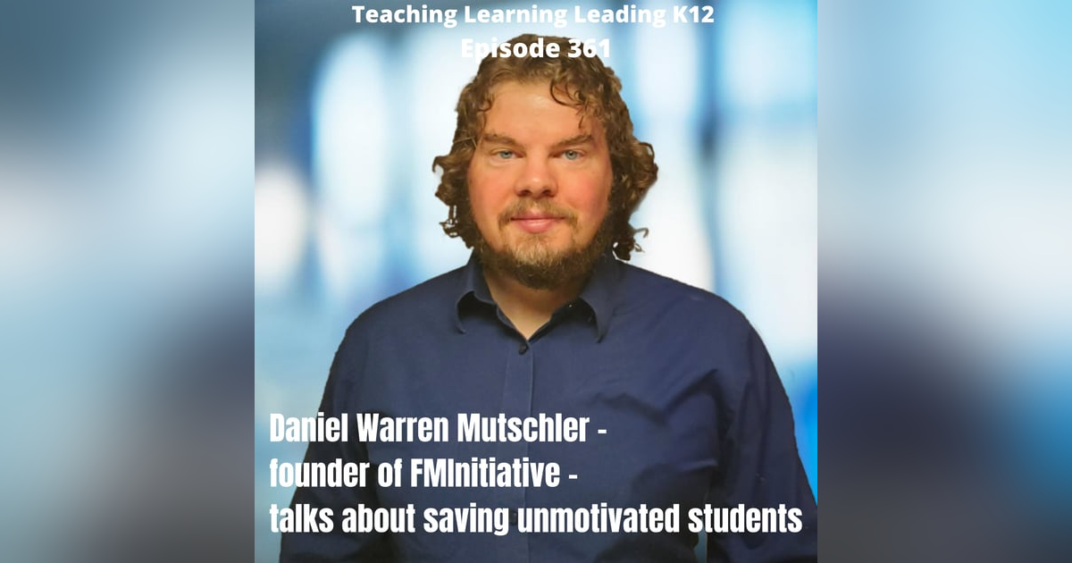 Daniel Warren Mutschler - Founder of FMInitiative - talks about how to save unmotivated students - 361 Daniel Warren Mutschler - Founder of FMInitiative - talks about how to save unmotivated students - 361