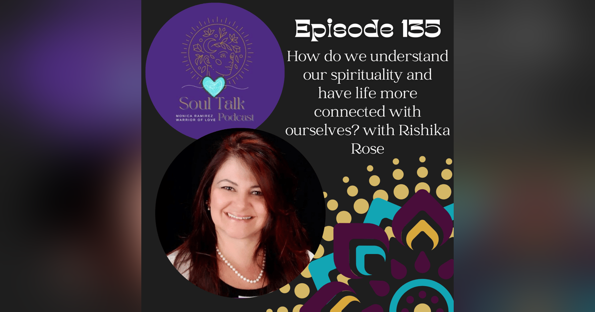 The Soul Talk Episode 135: How do we understand our spirituality and have life more connected with ourselves? with Rishika Rose The Soul Talk Episode 135: How do we understand our spirituality and have life more connected with ourselves? with Rishika Rose