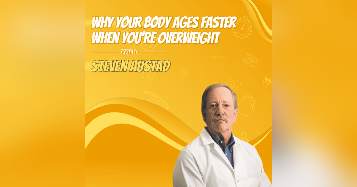 Why Your Body Ages Faster When You're Overweight with Steven Austad Why Your Body Ages Faster When You're Overweight with Steven Austad