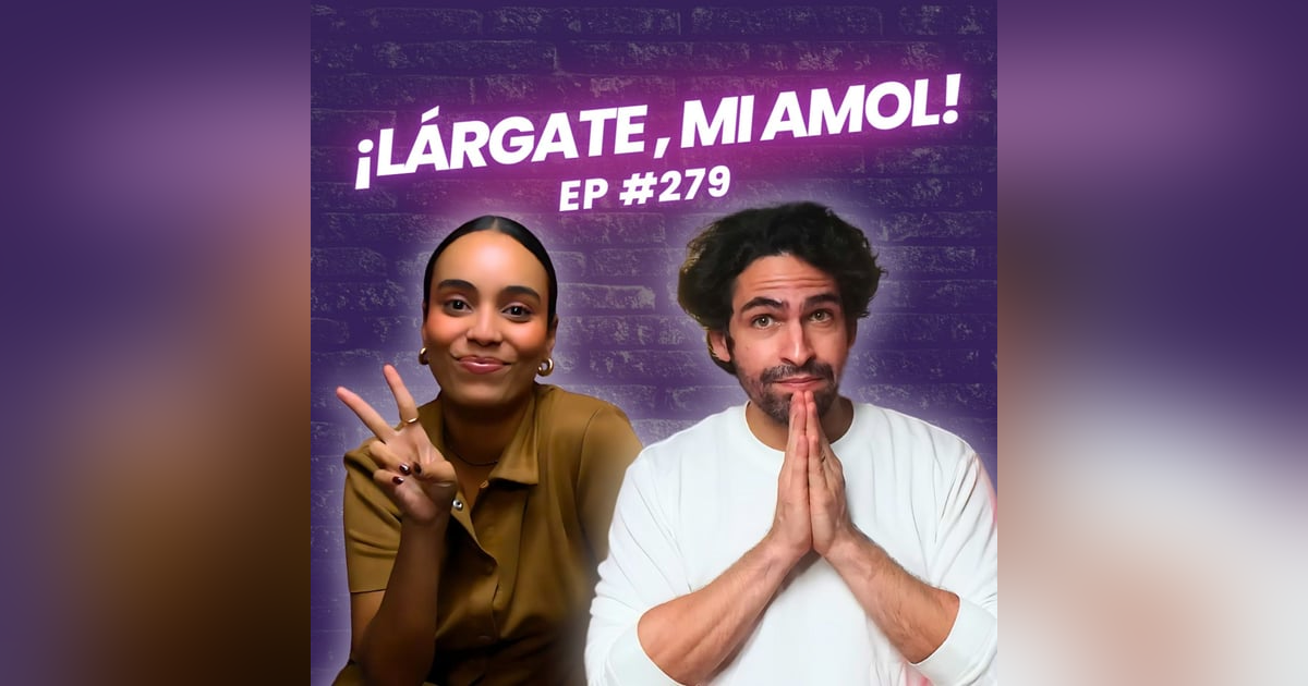 #279 ¡LÁRGATE, MI AMOL #279 ¡LÁRGATE, MI AMOL