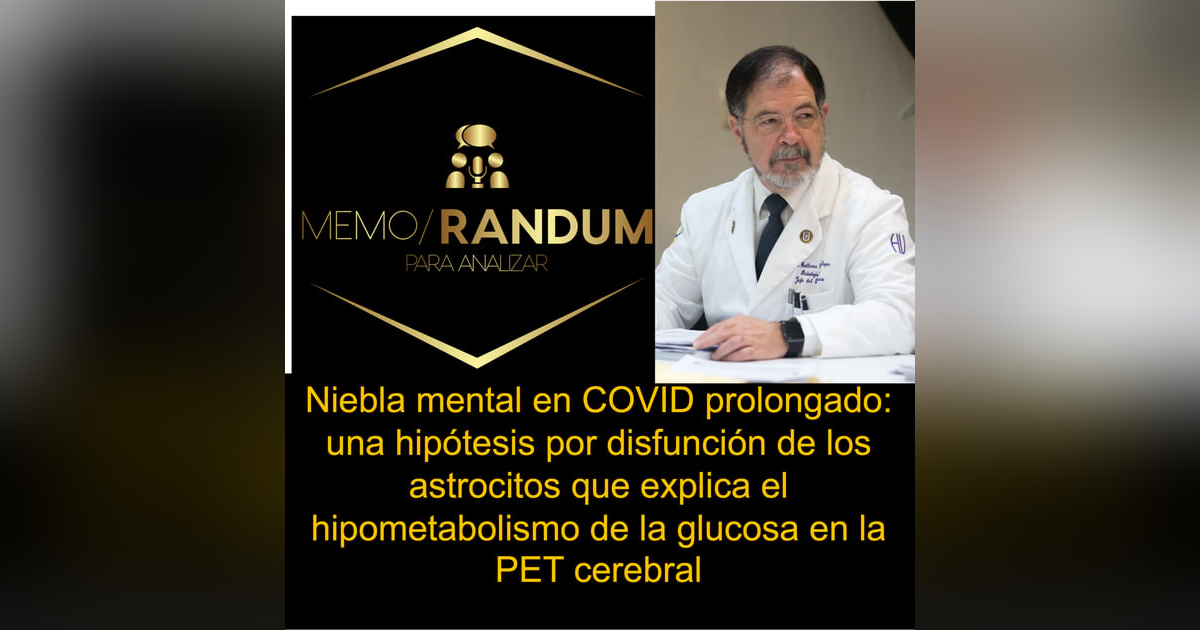Niebla mental en COVID prolongado: una hipótesis por disfunción de los astrocitos que explica el hipometabolismo de la glucosa en la PET cerebral Niebla mental en COVID prolongado: una hipótesis por disfunción de los astrocitos que explica el hipometabolismo de la glucosa en la PET cerebral