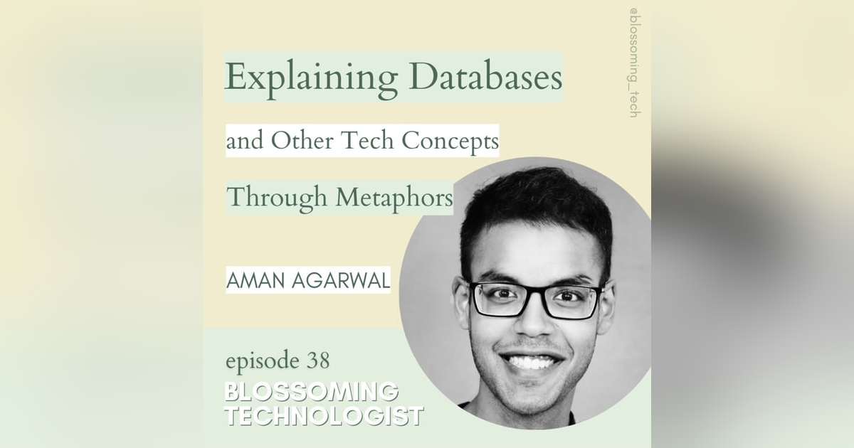 38. Explaining Databases and Other Tech Concepts Through Metaphors with Aman Y. Agarwal 38. Explaining Databases and Other Tech Concepts Through Metaphors with Aman Y. Agarwal
