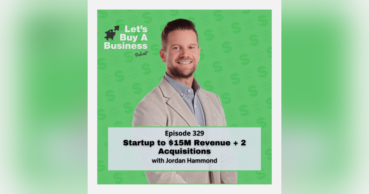 Startup to $15M Revenue + 2 Acquisitions with Jordan Hammond Startup to $15M Revenue + 2 Acquisitions with Jordan Hammond