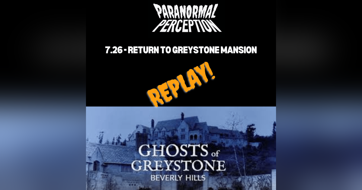 7.26 - Return To Greystone Mansion 7.26 - Return To Greystone Mansion
