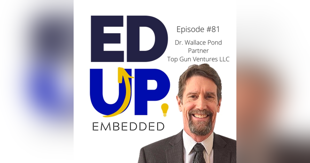 81: BONUS: EdUp Embedded - Higher Education’s Winners and Losers - with Dr. Wallace Pond, Partner, Top Gun Ventures LLC 81: BONUS: EdUp Embedded - Higher Education’s Winners and Losers - with Dr. Wallace Pond, Partner, Top Gun Ventures LLC