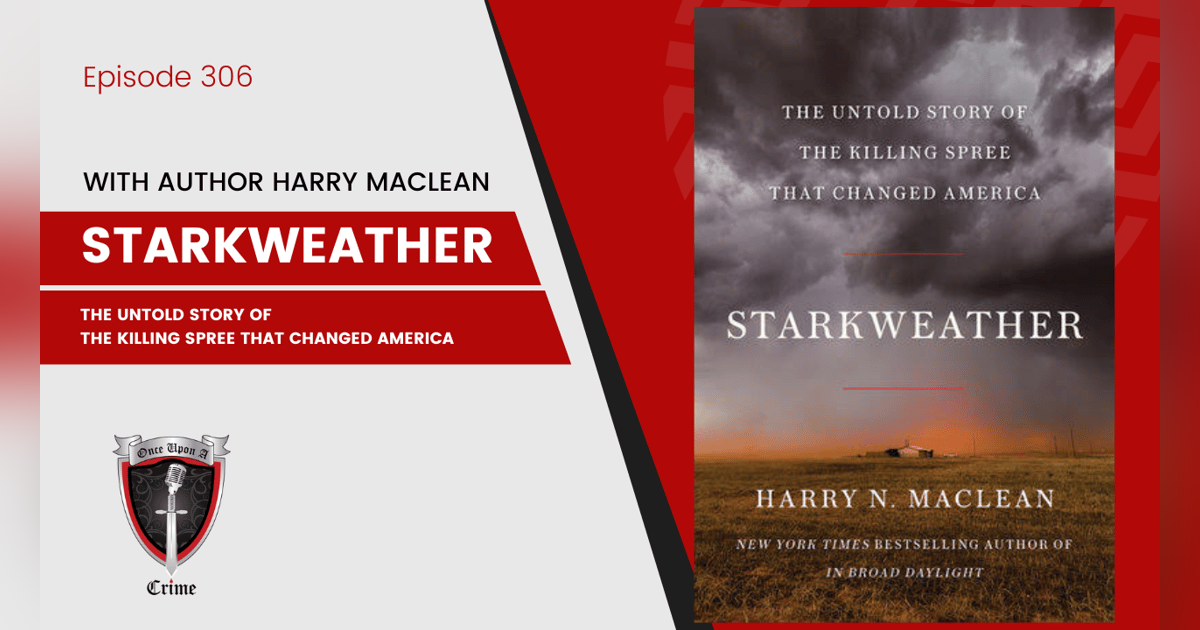 S8 Ep306: Starkweather: The Untold Story of the Killing Spree That Changed America” w/author Harry MacLean S8 Ep306: Starkweather: The Untold Story of the Killing Spree That Changed America” w/author Harry MacLean