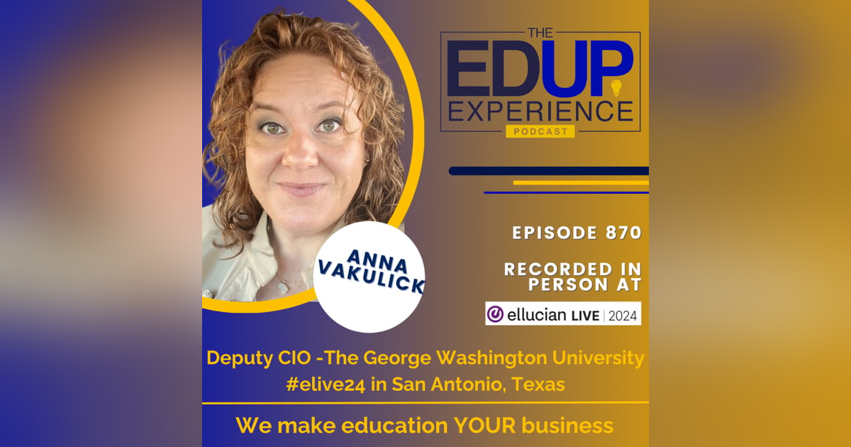870: LIVE From Ellucian Live 2024 - with Anna Vakulick, Deputy CIO, The George Washington University 870: LIVE From Ellucian Live 2024 - with Anna Vakulick, Deputy CIO, The George Washington University