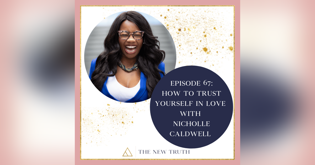 How to Trust Yourself in Love with Nicholle Caldwell How to Trust Yourself in Love with Nicholle Caldwell
