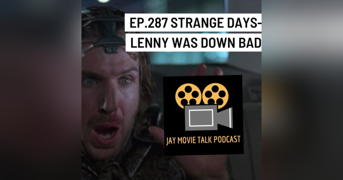 Jay Movie Talk Ep.287 Strange Days- Lenny was down bad Jay Movie Talk Ep.287 Strange Days- Lenny was down bad