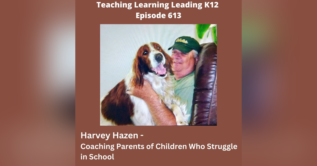Harvey Hazen: Coaching Parents of Children Who Struggle in School - 613 Harvey Hazen: Coaching Parents of Children Who Struggle in School - 613