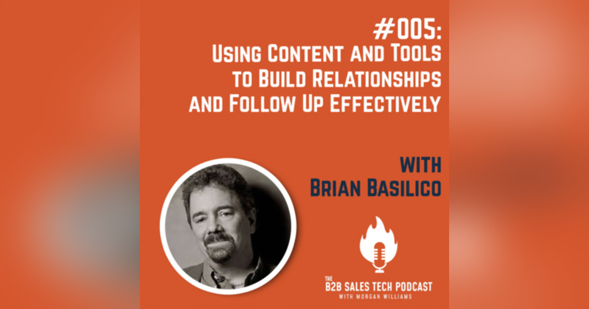 #005: Using Tools and Content to Build Relationships and Follow Up Effectively with Brian Basilico #005: Using Tools and Content to Build Relationships and Follow Up Effectively with Brian Basilico