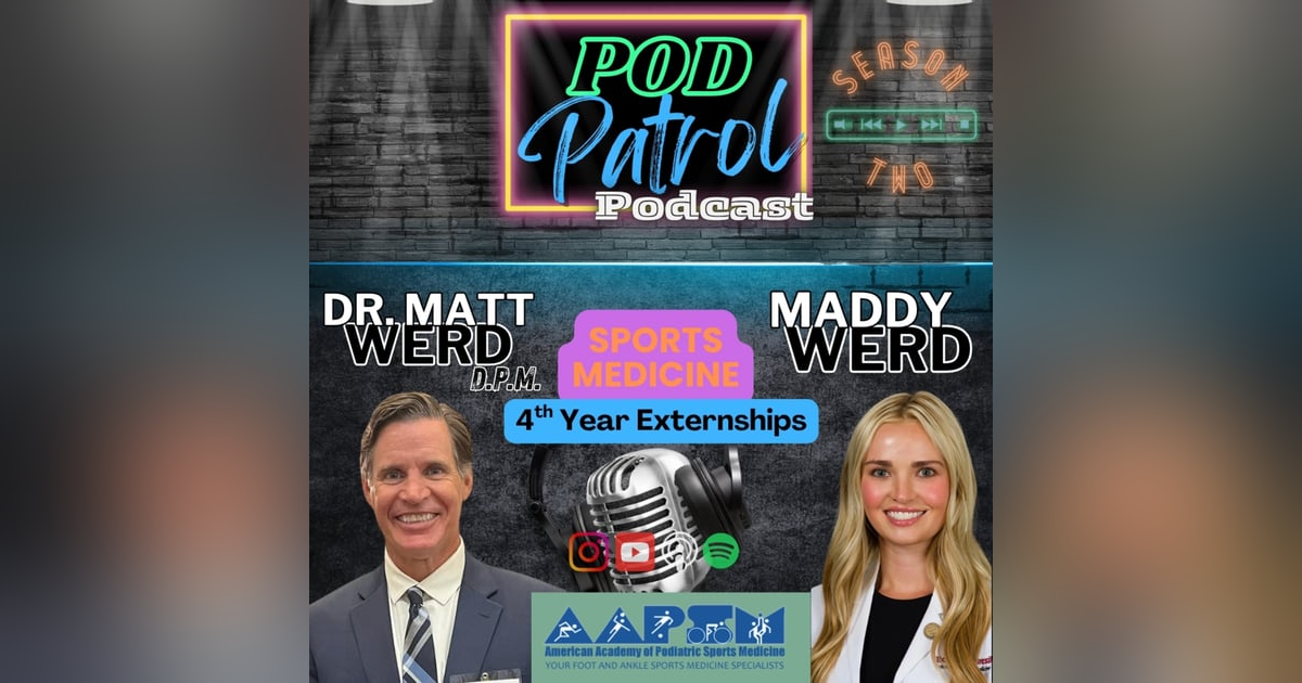 Pod Patrol Podcast S2.E28 - Sports Medicine & Externships with Dr. Matt Werd, DPM and Maddy Werd Pod Patrol Podcast S2.E28 - Sports Medicine & Externships with Dr. Matt Werd, DPM and Maddy Werd