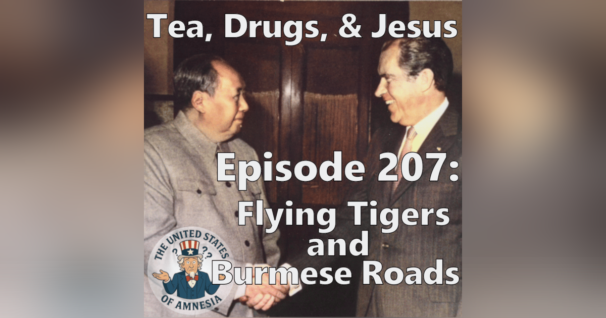 207: Tea, Drugs, and Jesus - Flying Tigers and Burmese Roads 207: Tea, Drugs, and Jesus - Flying Tigers and Burmese Roads