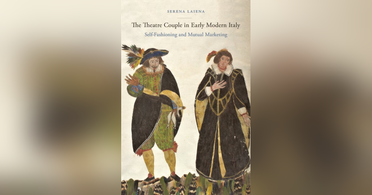 The Theatre Couple in Early Modern Italy: A Conversation with Serena Laiena The Theatre Couple in Early Modern Italy: A Conversation with Serena Laiena