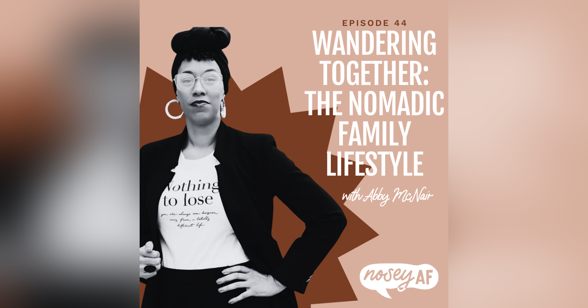 noseyAF Classic-Wandering Together: The Nomadic Family Lifestyle with Abby McNair noseyAF Classic-Wandering Together: The Nomadic Family Lifestyle with Abby McNair