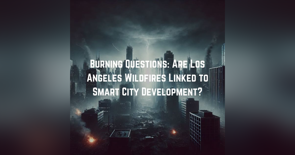 Burning Questions: Are Los Angeles Wildfires Linked to Smart City Development? Burning Questions: Are Los Angeles Wildfires Linked to Smart City Development?