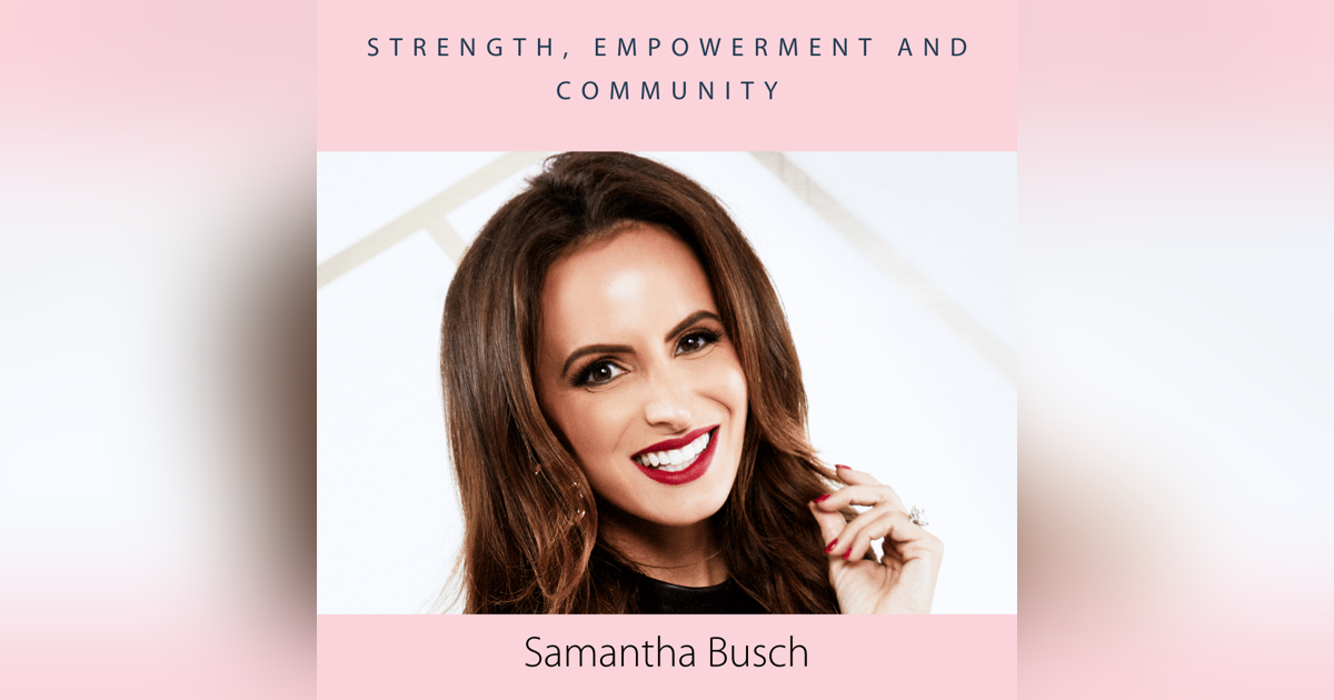 Strength, Empowerment, and Community with Samantha Busch Strength, Empowerment, and Community with Samantha Busch