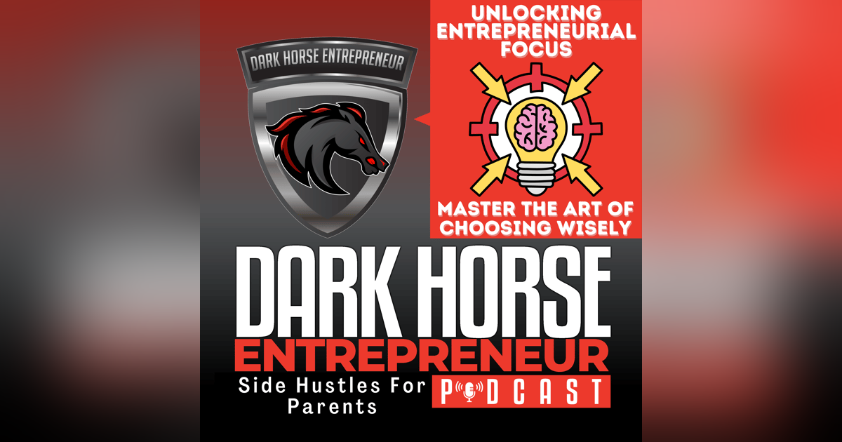 Unlocking Entrepreneurial Focus: Mastering Choice in Online Ventures | The Dark Horse Entrepreneur Podcast Unlocking Entrepreneurial Focus: Mastering Choice in Online Ventures | The Dark Horse Entrepreneur Podcast