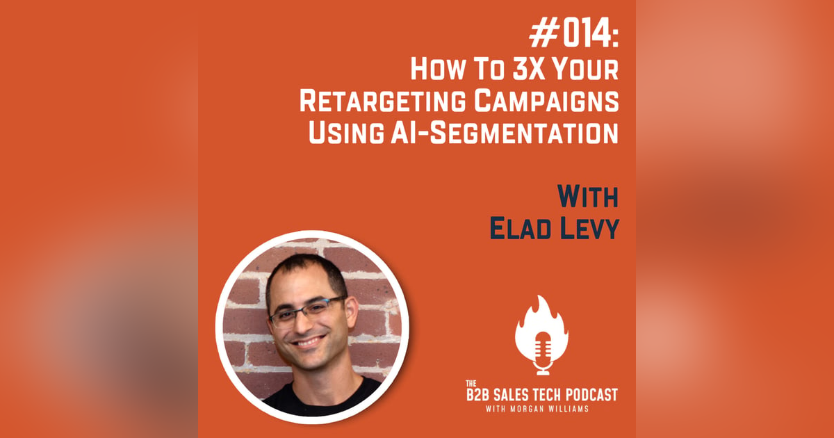 #014: How to 3x Your Retargeting Campaigns Using AI-Segmentation with Elad Levy #014: How to 3x Your Retargeting Campaigns Using AI-Segmentation with Elad Levy